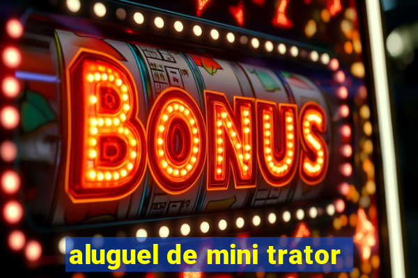 aluguel de mini trator